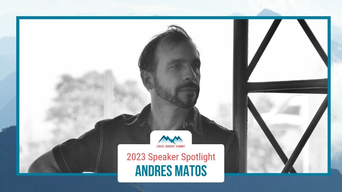 Featured image for “Cross Border Summit 2023 Speaker Spotlight – Andres Matos”